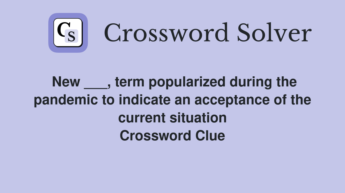 New ___, term popularized during the pandemic to indicate an acceptance of the current situation Crossword Clue