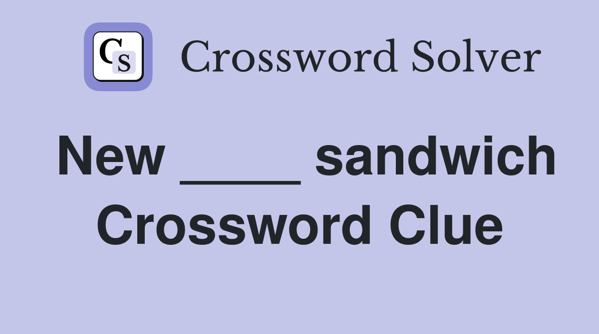 New ____ sandwich Crossword Clue