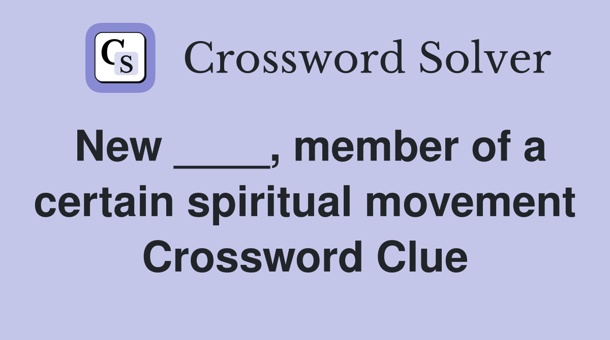 New ____, member of a certain spiritual movement Crossword Clue
