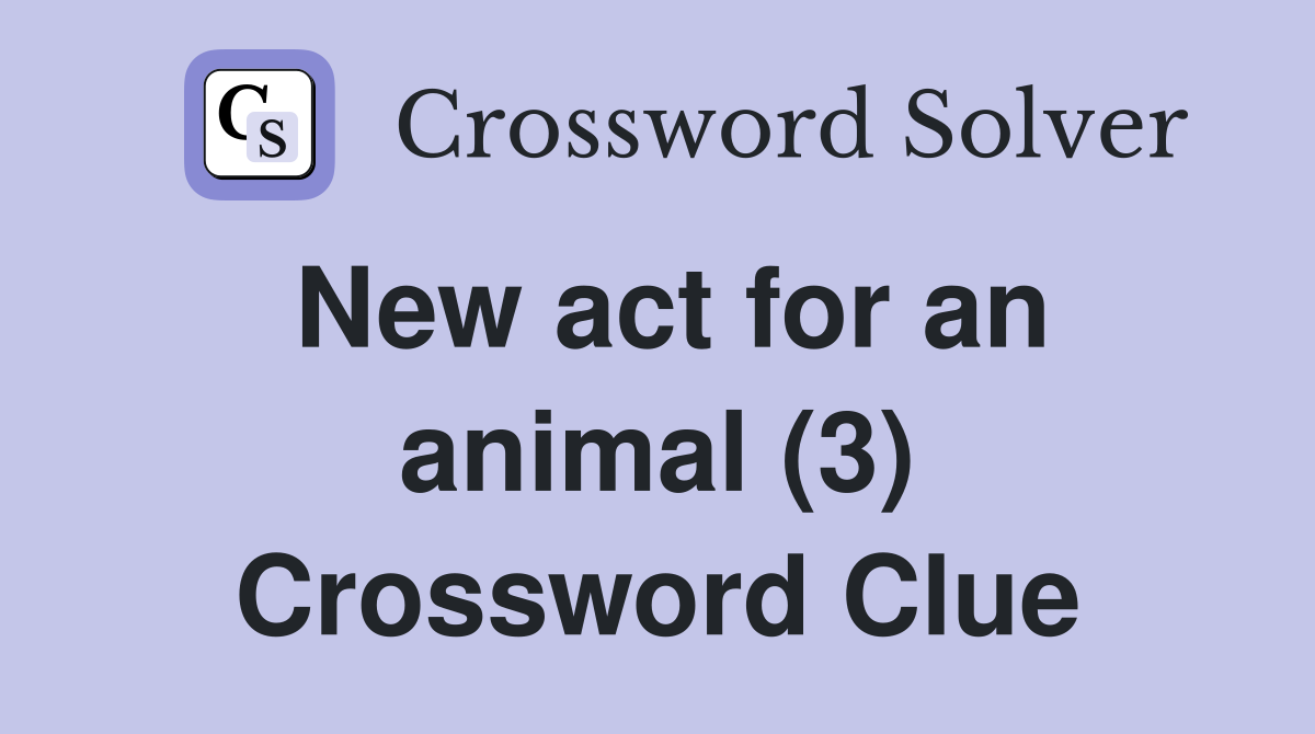 New act for an animal (3) Crossword Clue