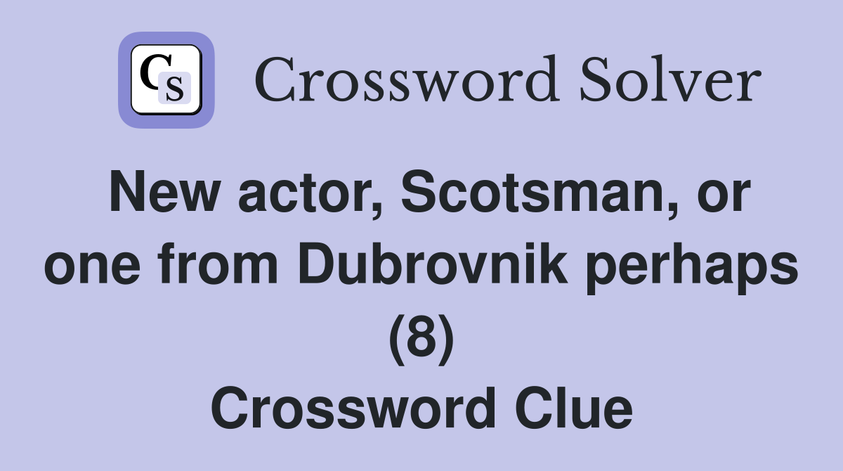 New actor, Scotsman, or one from Dubrovnik perhaps (8) Crossword Clue