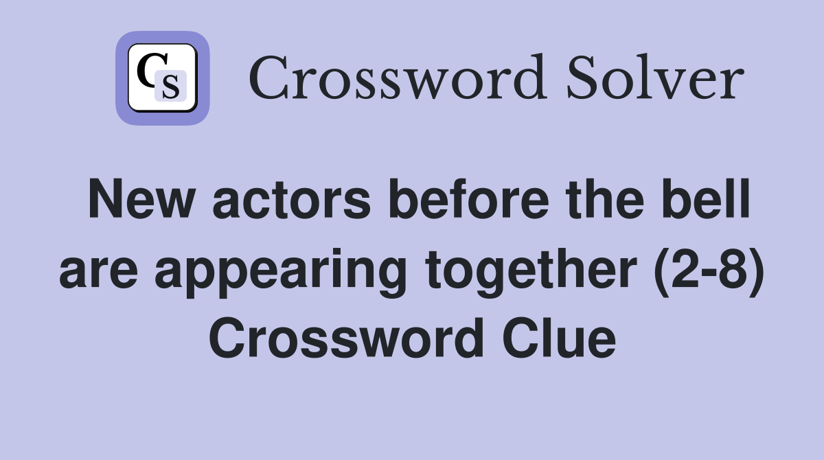 New actors before the bell are appearing together (2-8) Crossword Clue