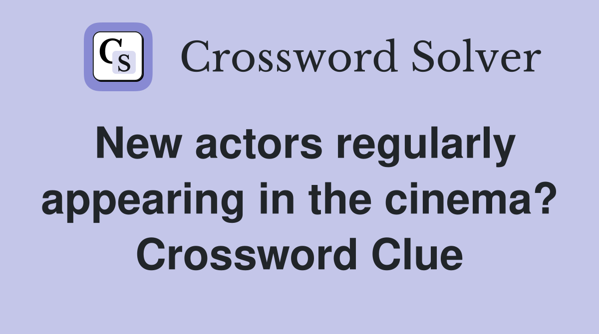 New actors regularly appearing in the cinema? Crossword Clue