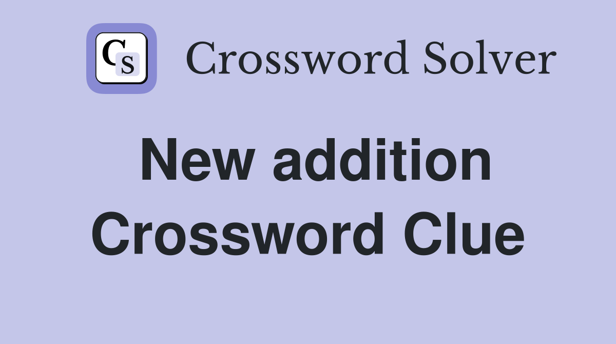 New addition Crossword Clue