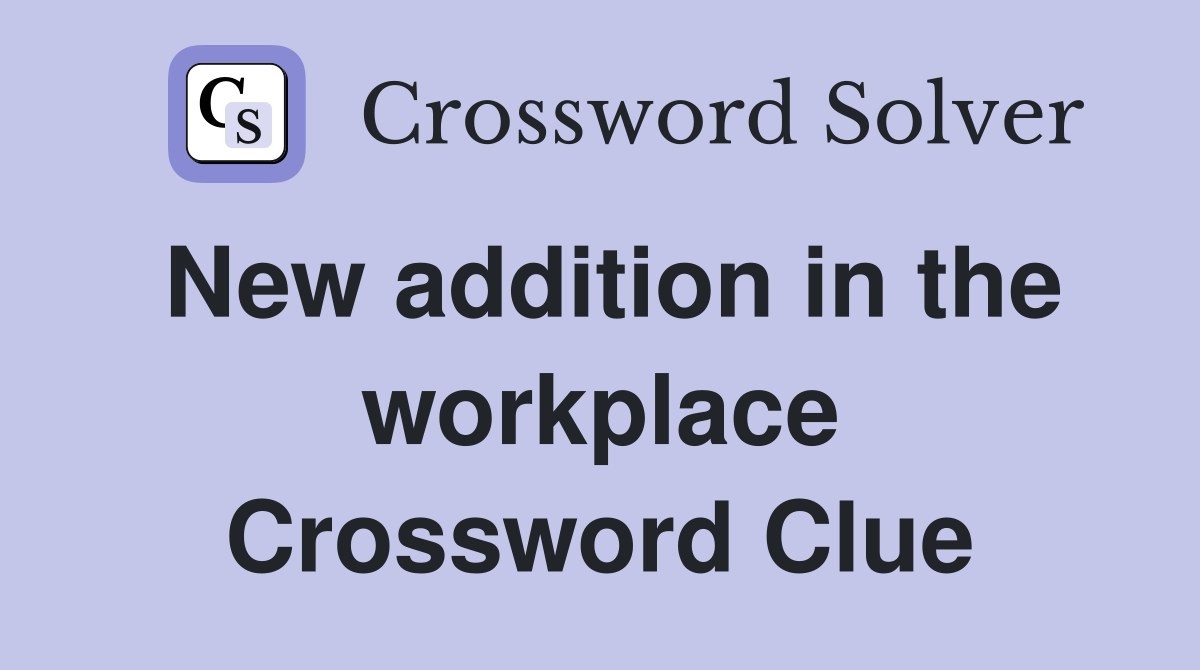New addition in the workplace Crossword Clue