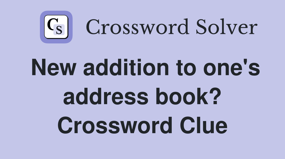 New addition to one's address book? Crossword Clue