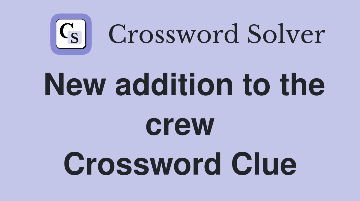 New addition to the crew Crossword Clue