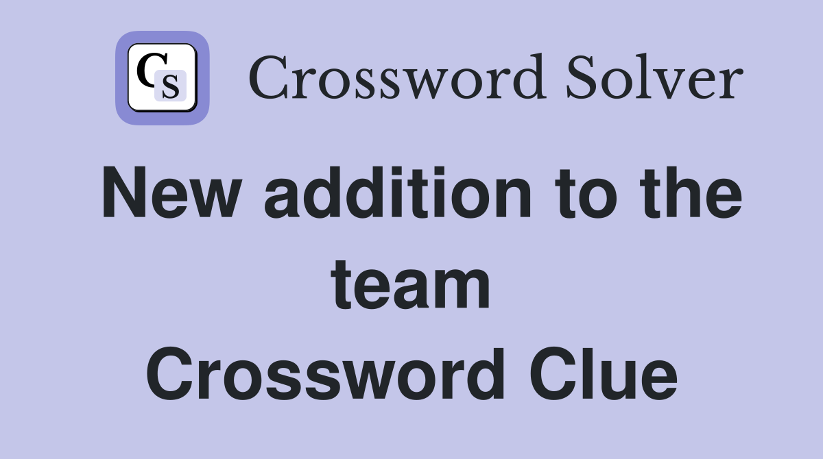 New addition to the team Crossword Clue