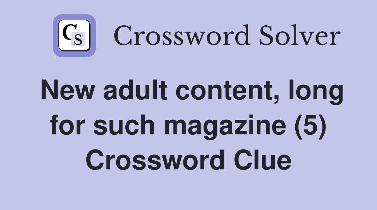 New adult content, long for such magazine (5) Crossword Clue
