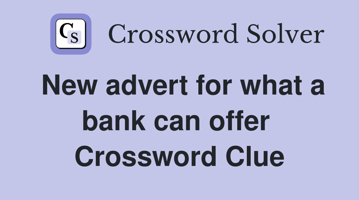 New advert for what a bank can offer  Crossword Clue