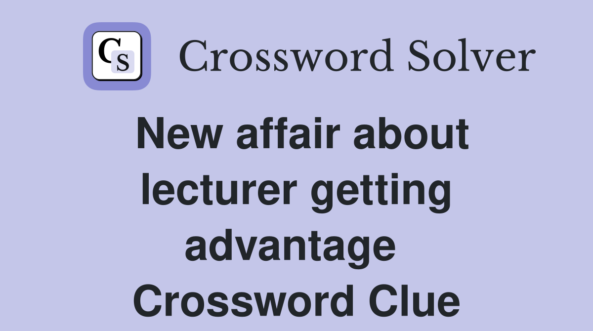 New affair about lecturer getting advantage  Crossword Clue