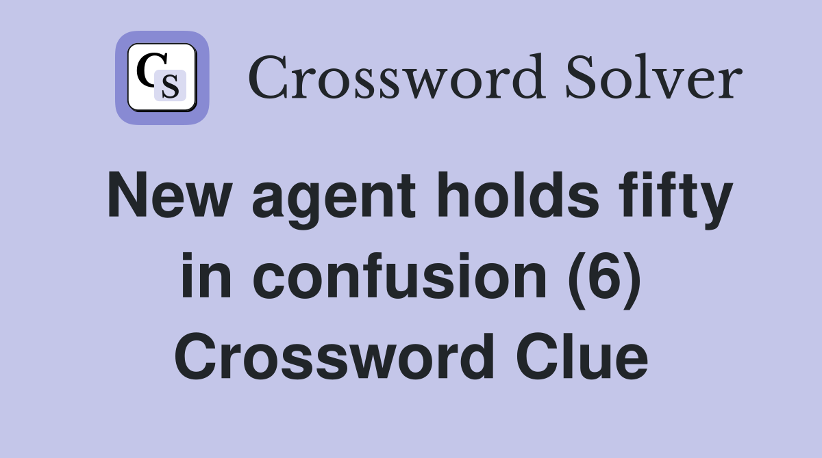 New agent holds fifty in confusion (6) Crossword Clue