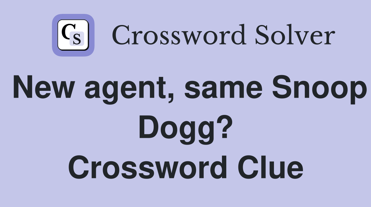 New agent, same Snoop Dogg? Crossword Clue