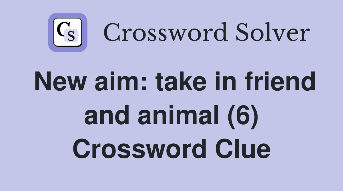New aim: take in friend and animal (6) Crossword Clue