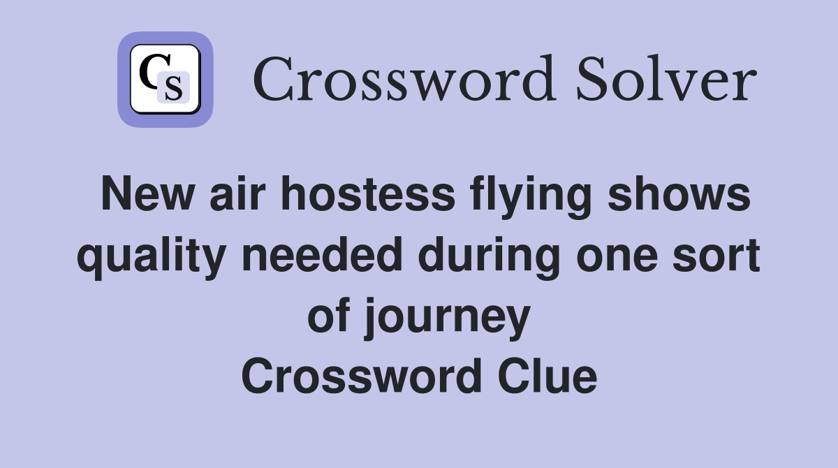New air hostess flying shows quality needed during one sort of journey Crossword Clue