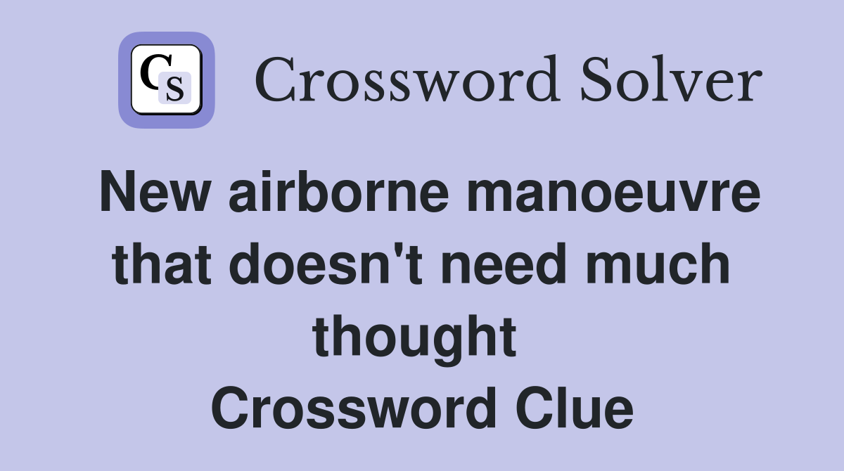 New airborne manoeuvre that doesn't need much thought  Crossword Clue
