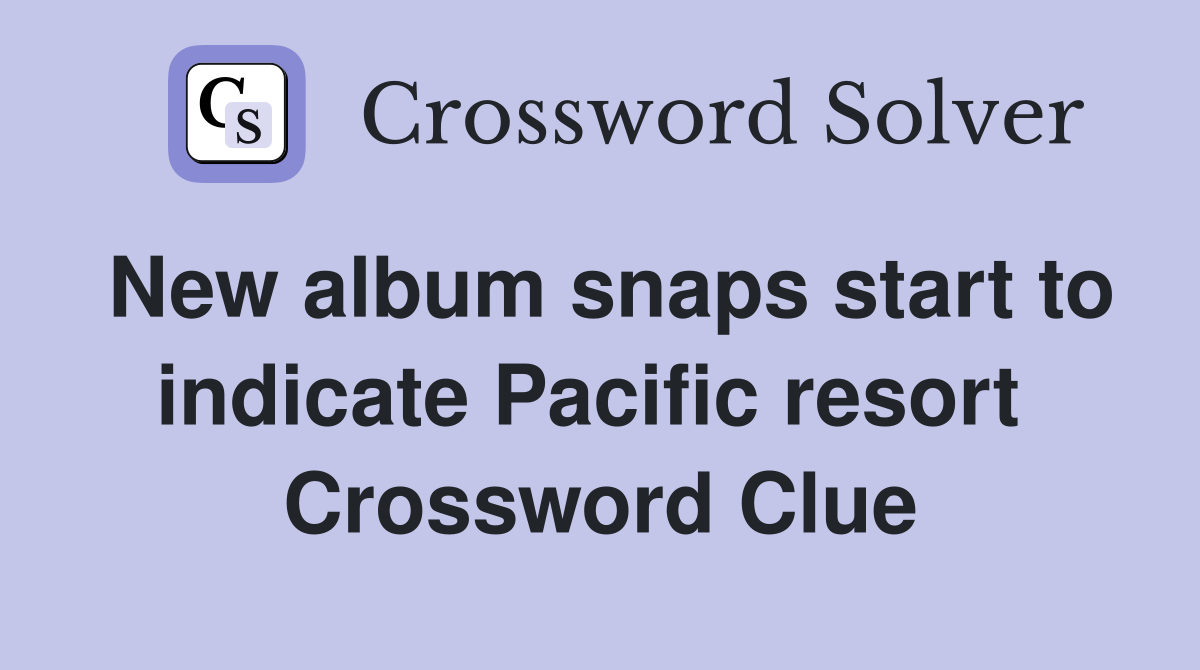 New album snaps start to indicate Pacific resort  Crossword Clue