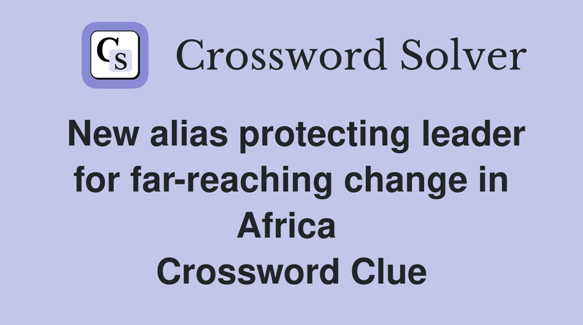 New alias protecting leader for far-reaching change in Africa  Crossword Clue