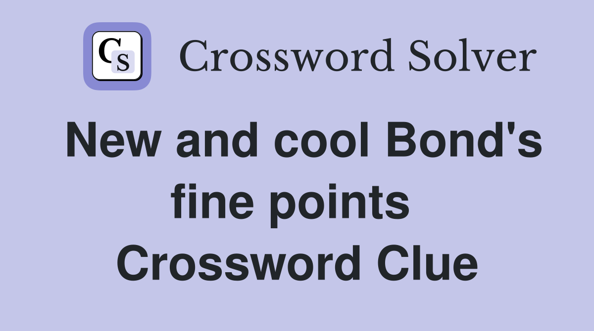 New and cool Bond's fine points  Crossword Clue