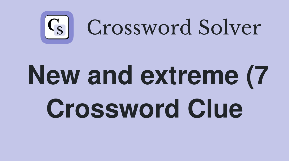 New and extreme (7) Crossword Clue Answers Crossword Solver New and extreme (7) Crossword Clue Answers Crossword Solver