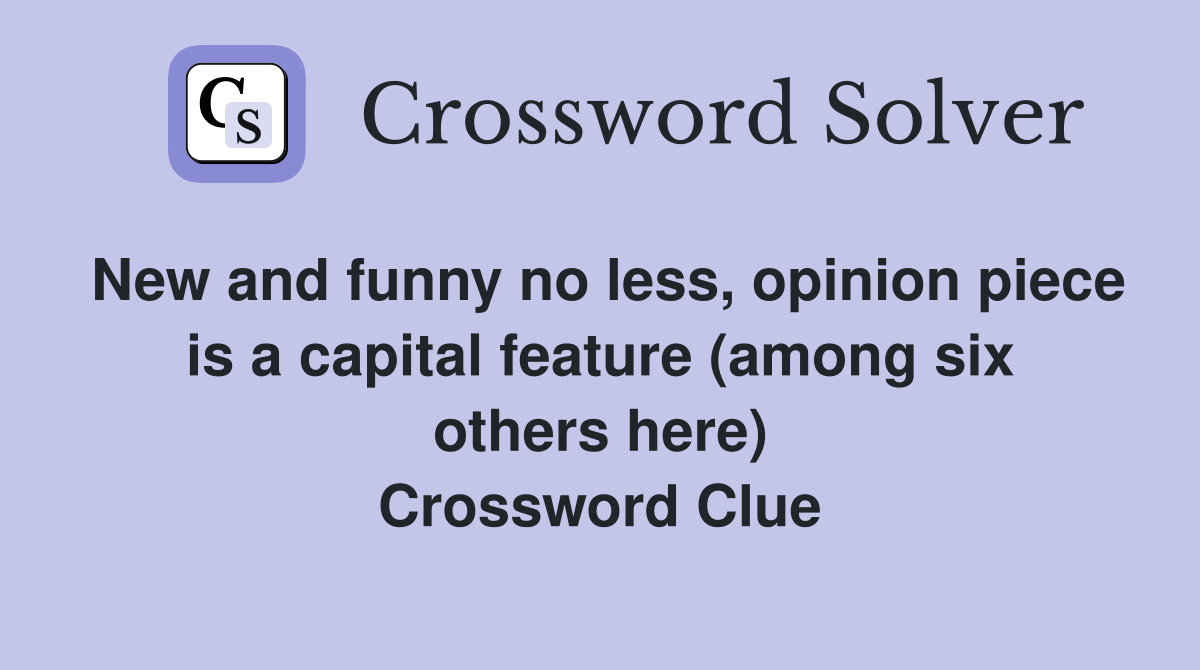 New and funny no less, opinion piece is a capital feature (among six others here) Crossword Clue