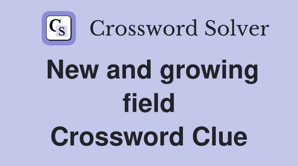 New and growing field Crossword Clue