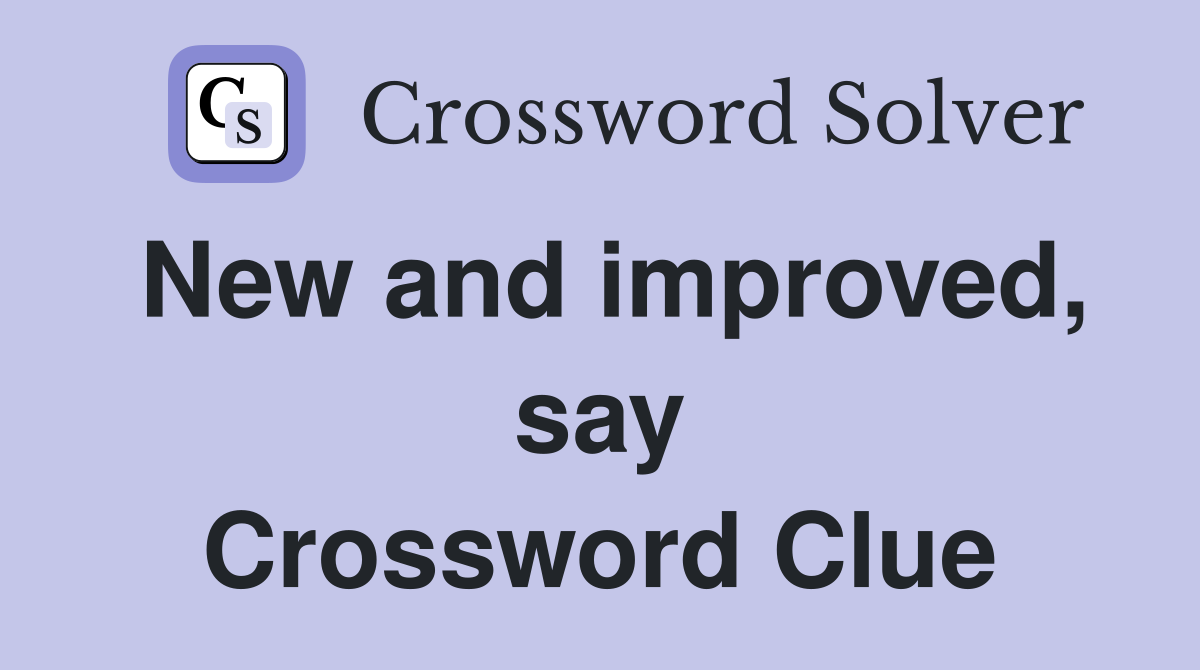 New and improved, say Crossword Clue