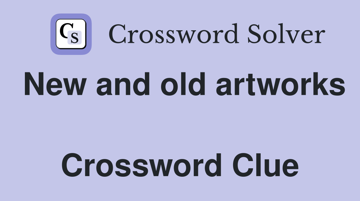New and old artworks  Crossword Clue
