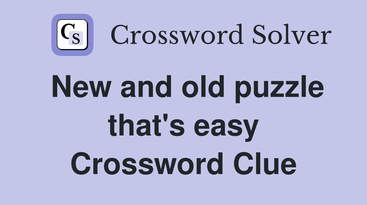 New and old puzzle that's easy Crossword Clue