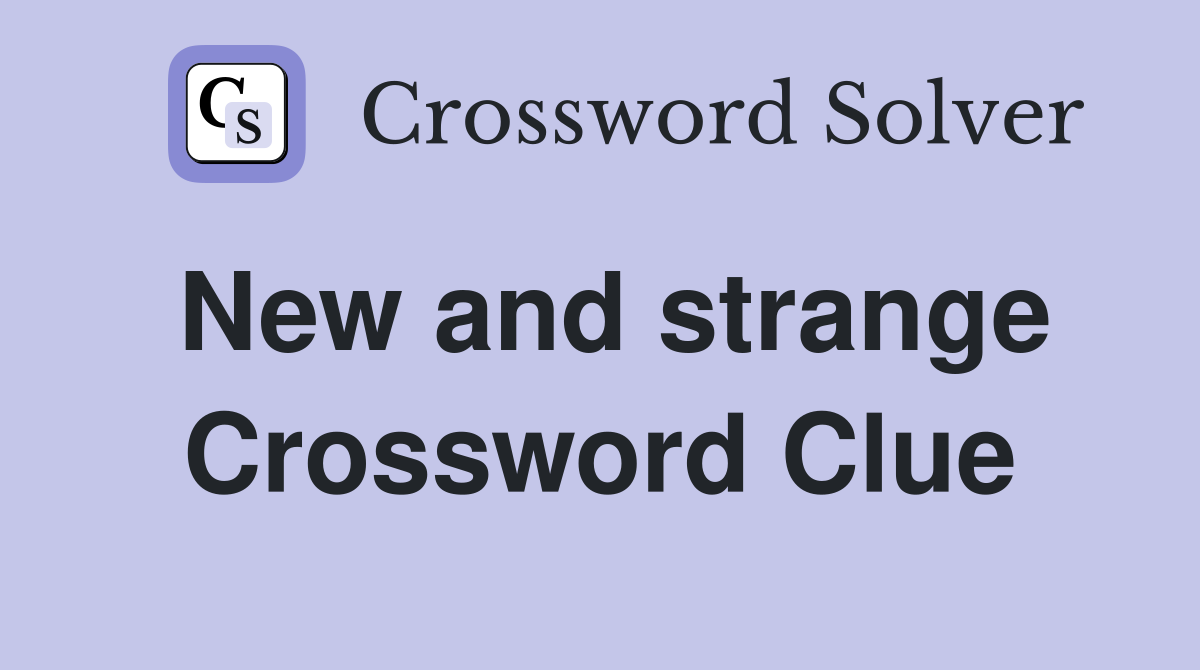 New and strange Crossword Clue