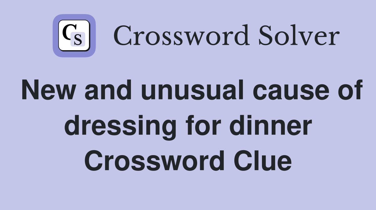 New and unusual cause of dressing for dinner Crossword Clue