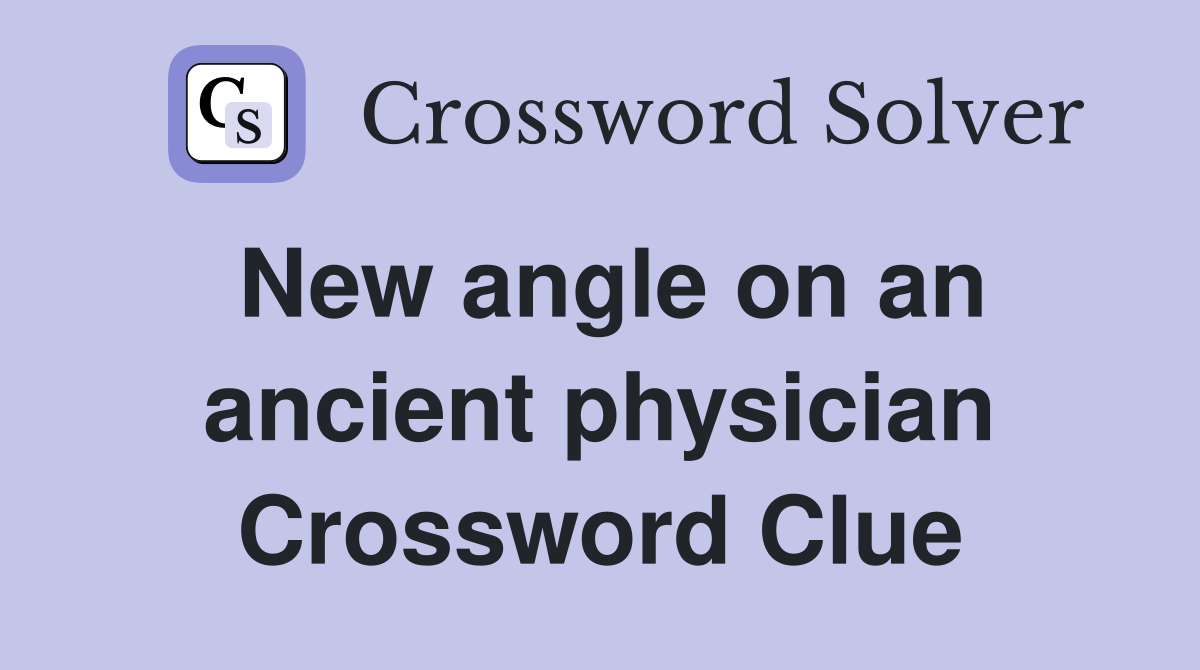 New angle on an ancient physician Crossword Clue
