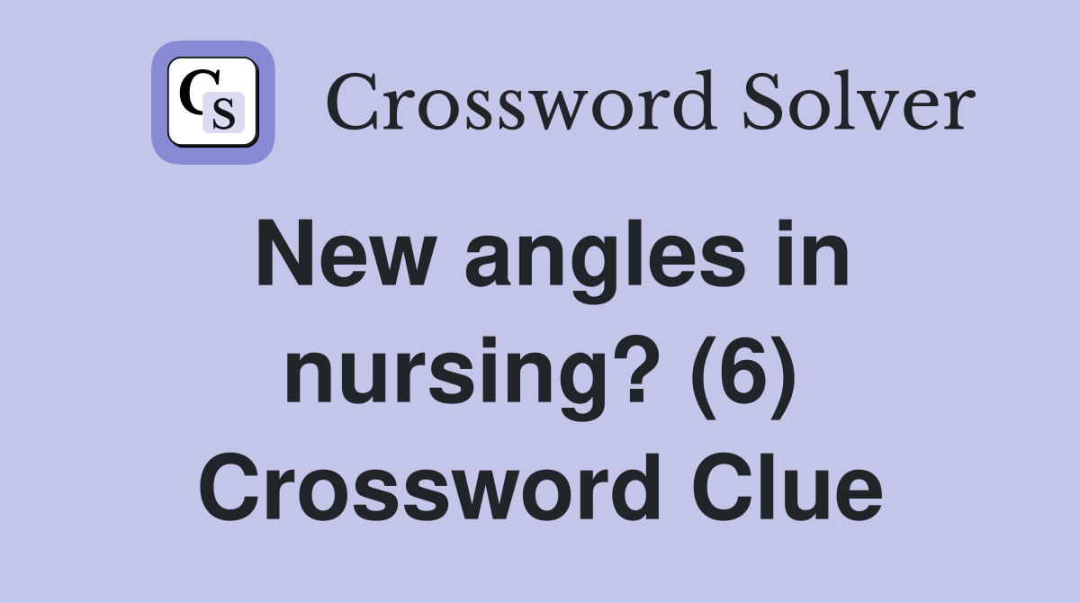 New angles in nursing? (6) Crossword Clue