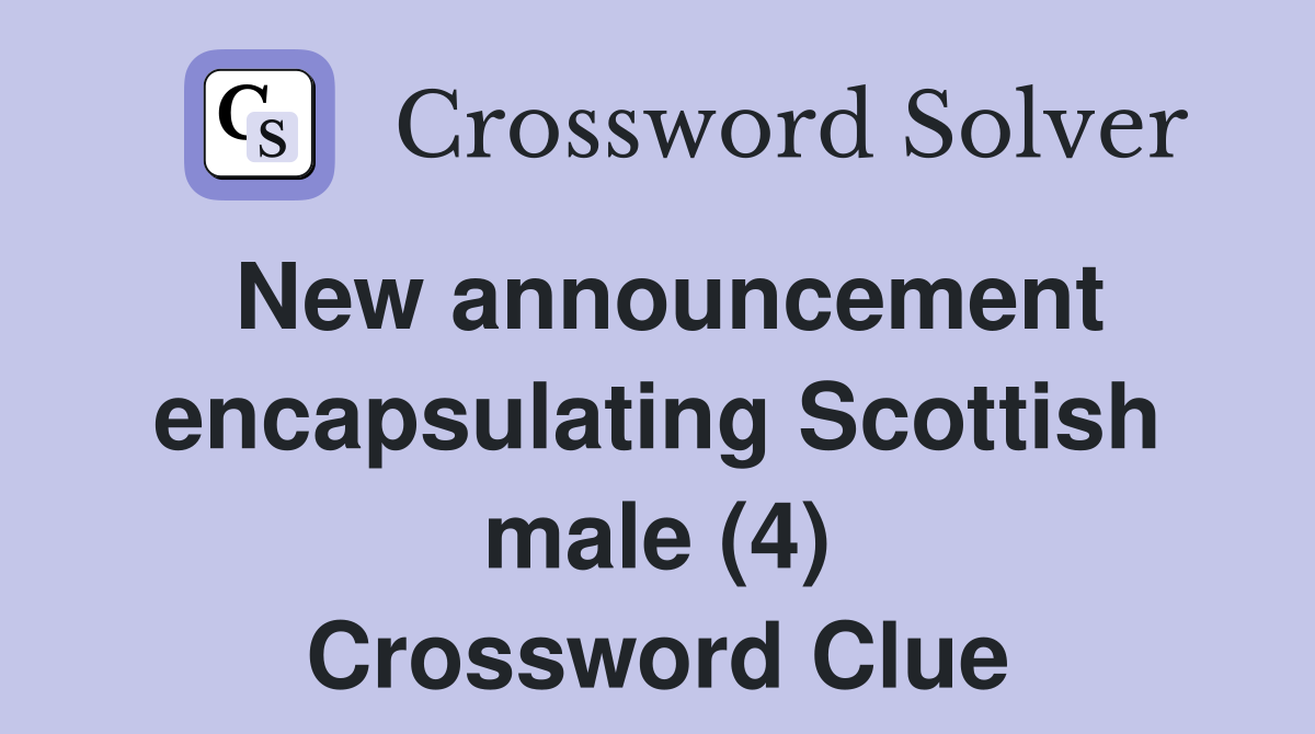 New announcement encapsulating Scottish male (4) Crossword Clue