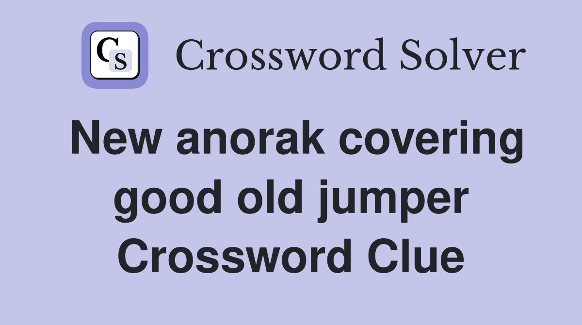 New anorak covering good old jumper Crossword Clue