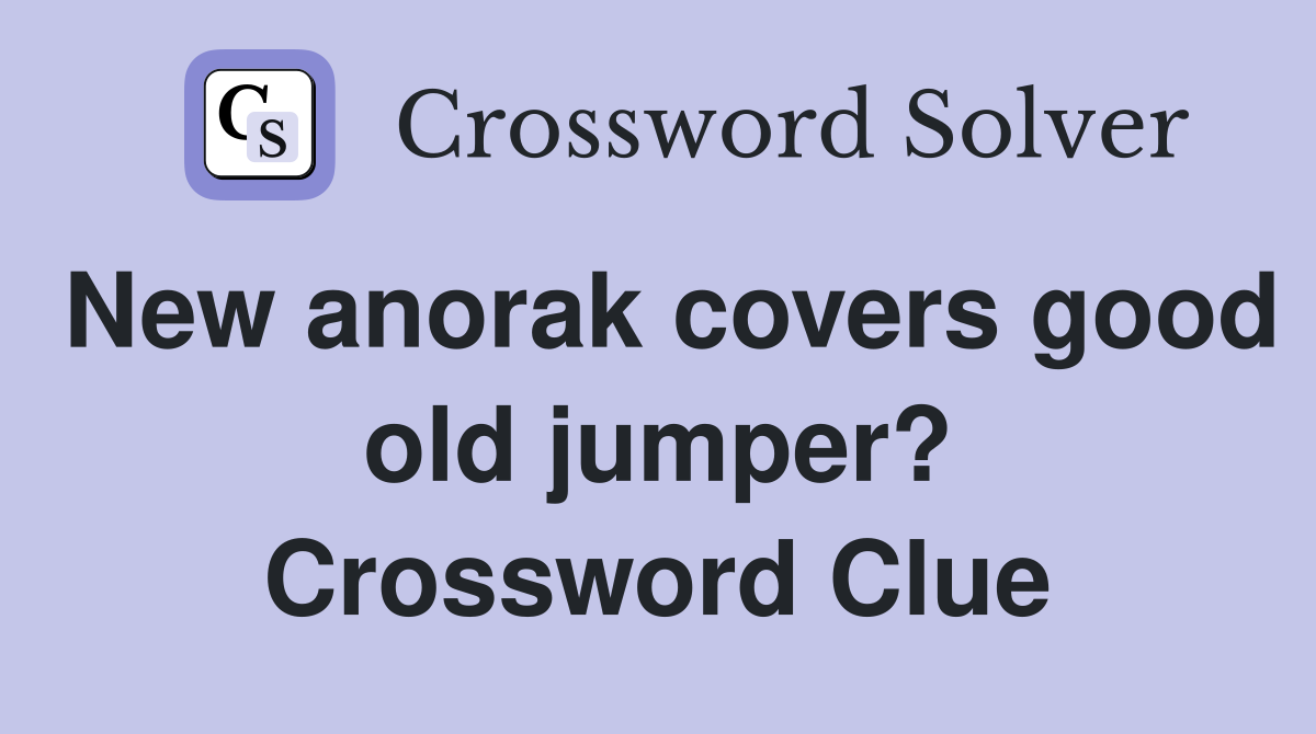 New anorak covers good old jumper? Crossword Clue