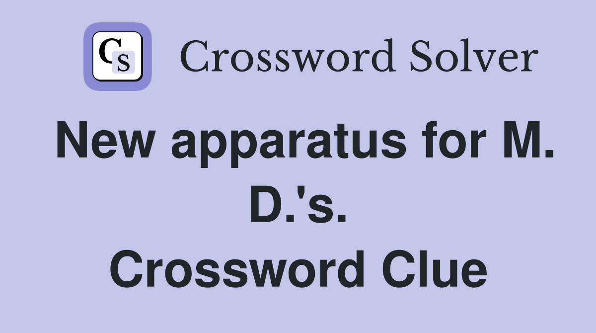 New apparatus for M. D.'s. Crossword Clue