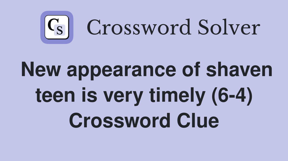 New appearance of shaven teen is very timely (6-4) Crossword Clue