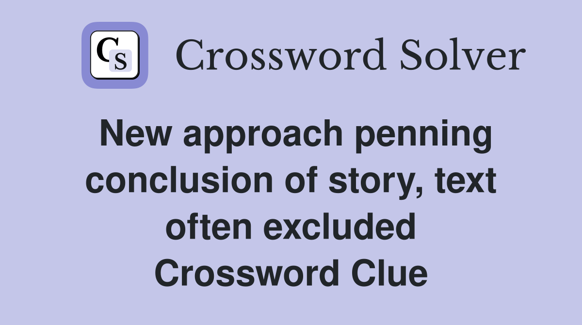 New approach penning conclusion of story, text often excluded Crossword Clue
