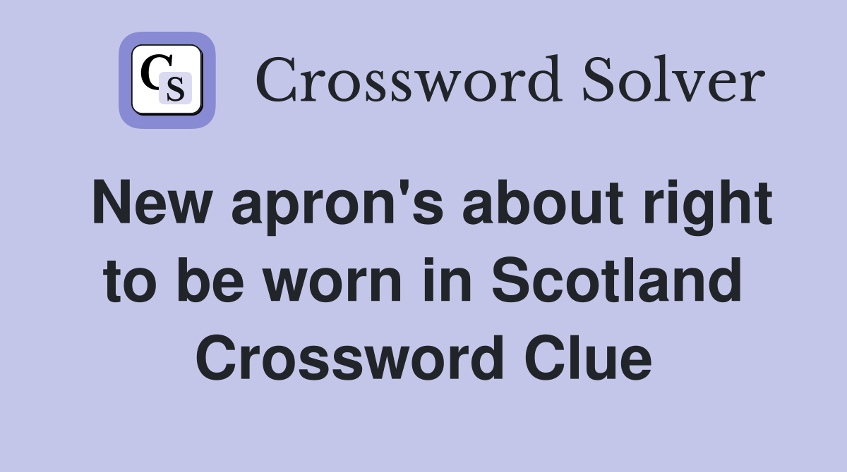 New apron's about right to be worn in Scotland Crossword Clue