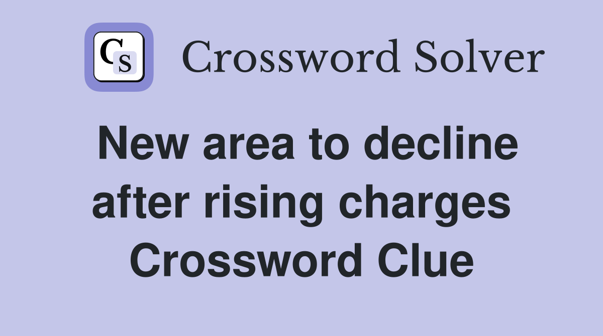 New area to decline after rising charges Crossword Clue