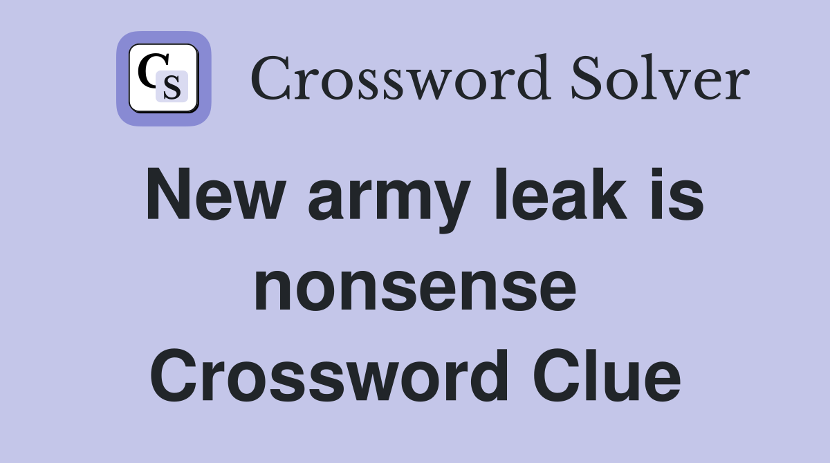 New army leak is nonsense Crossword Clue