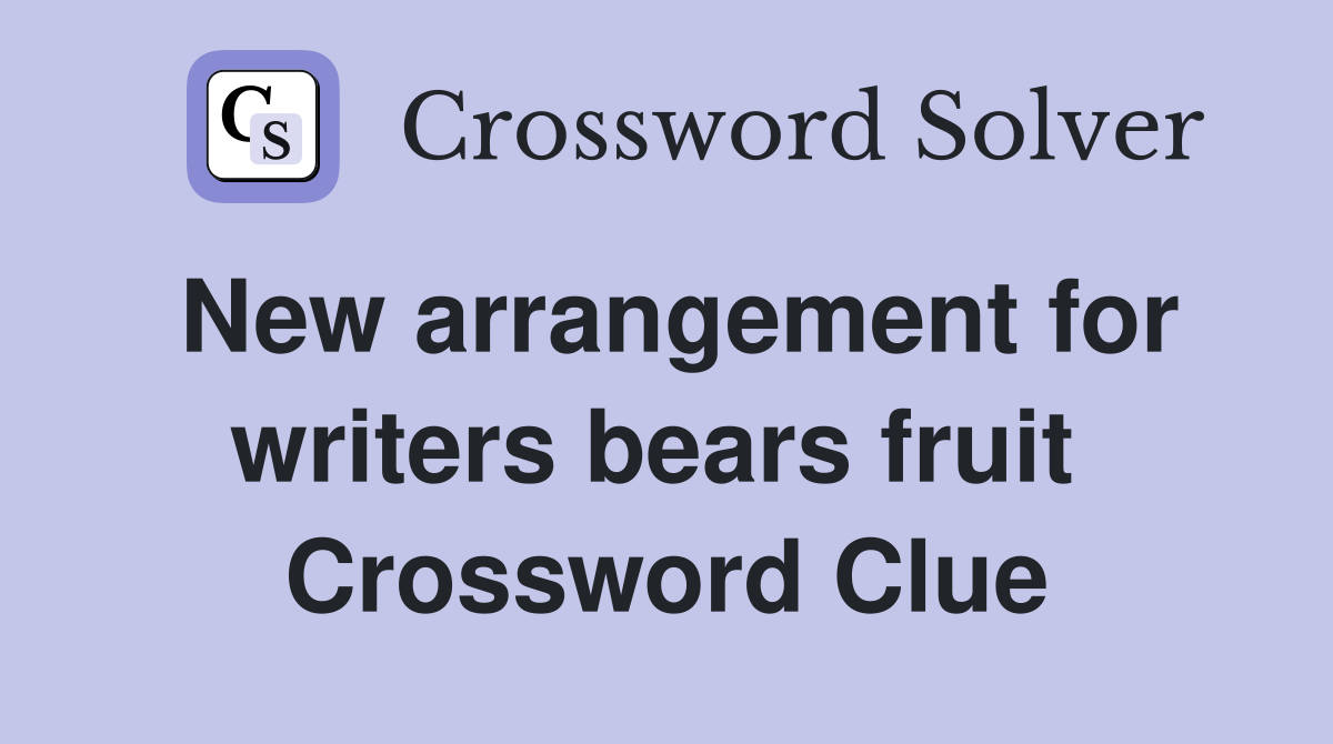 New arrangement for writers bears fruit  Crossword Clue