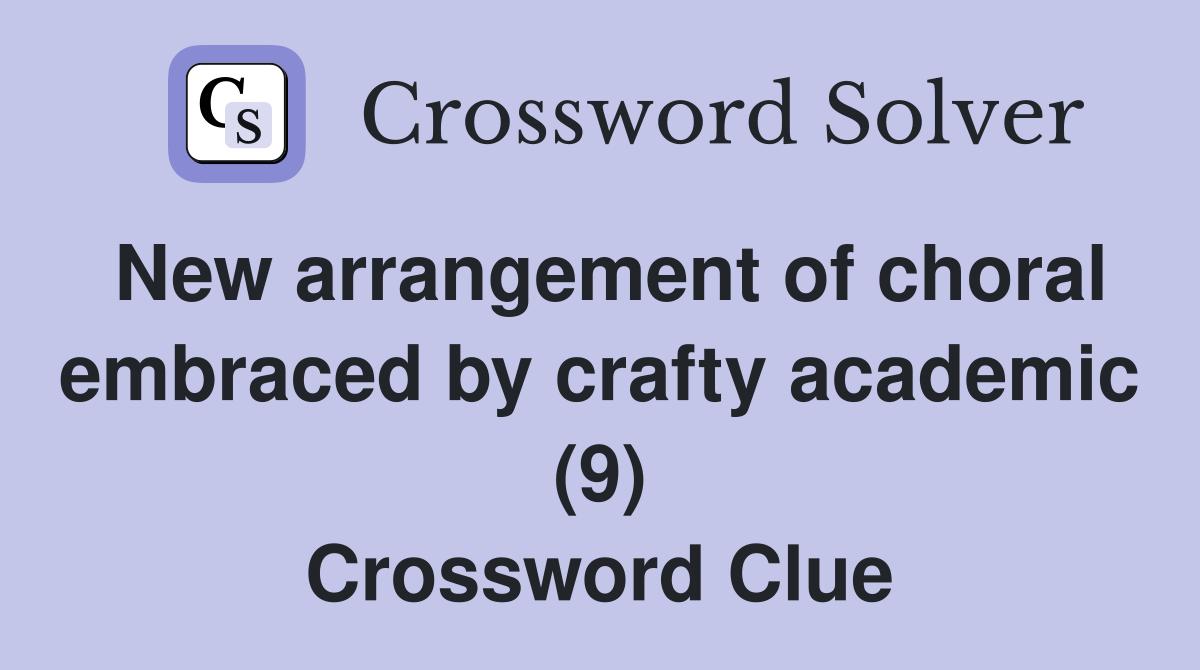 New arrangement of choral embraced by crafty academic (9) Crossword Clue