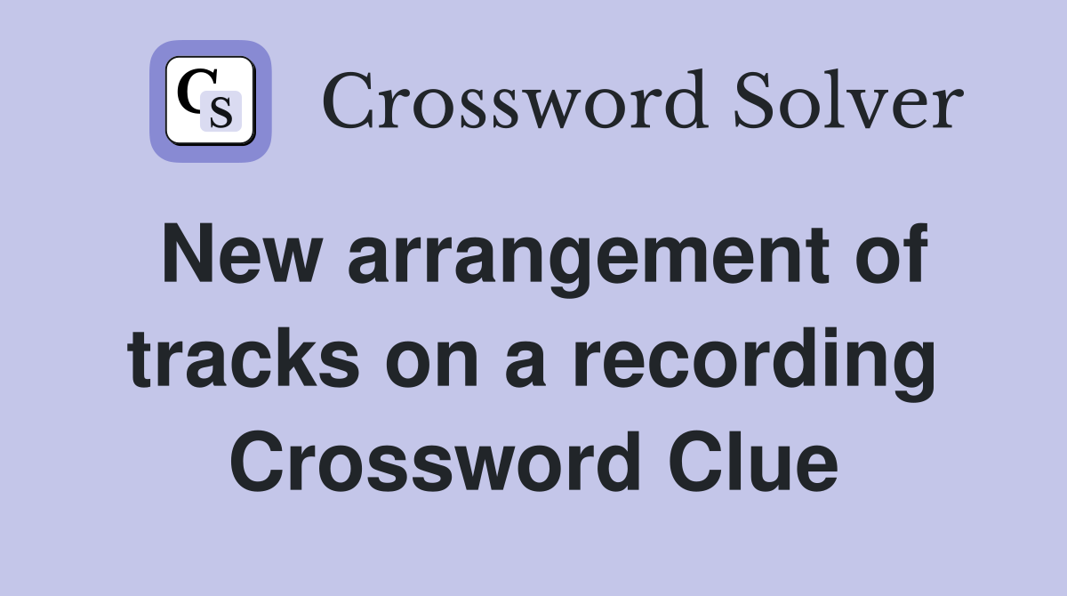 New arrangement of tracks on a recording Crossword Clue