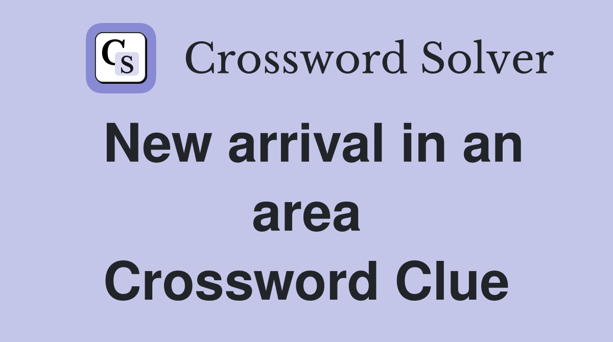New arrival in an area Crossword Clue