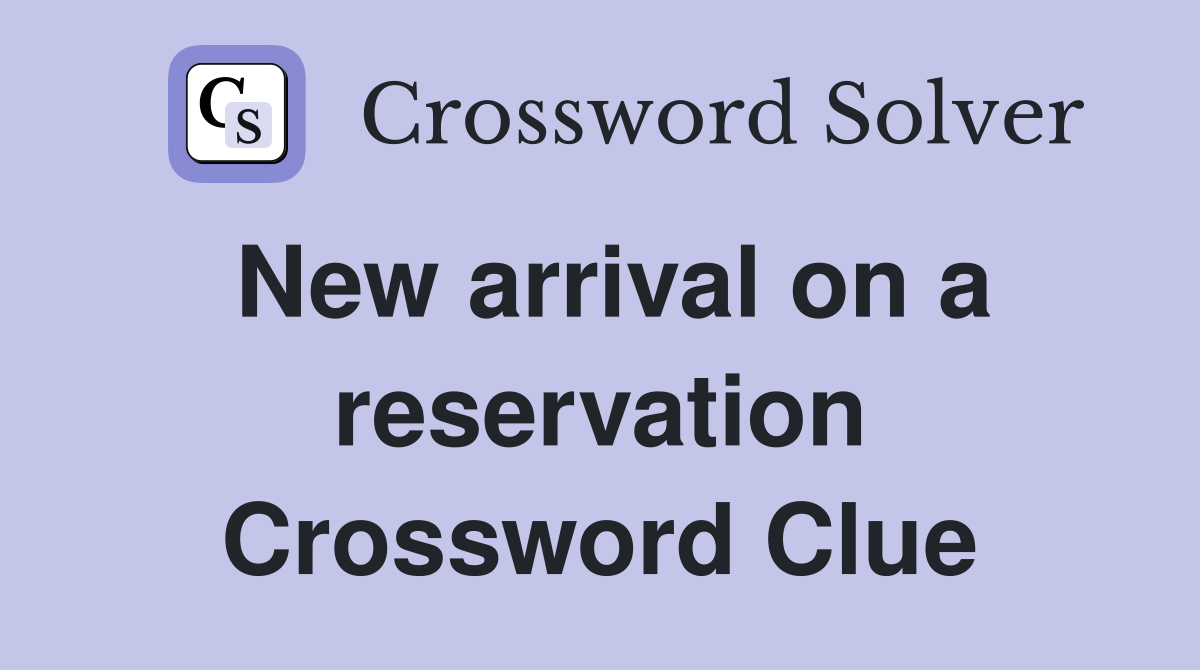 New arrival on a reservation Crossword Clue