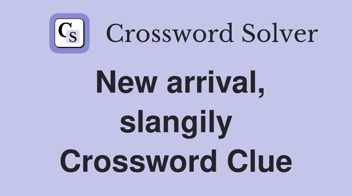 New arrival, slangily Crossword Clue