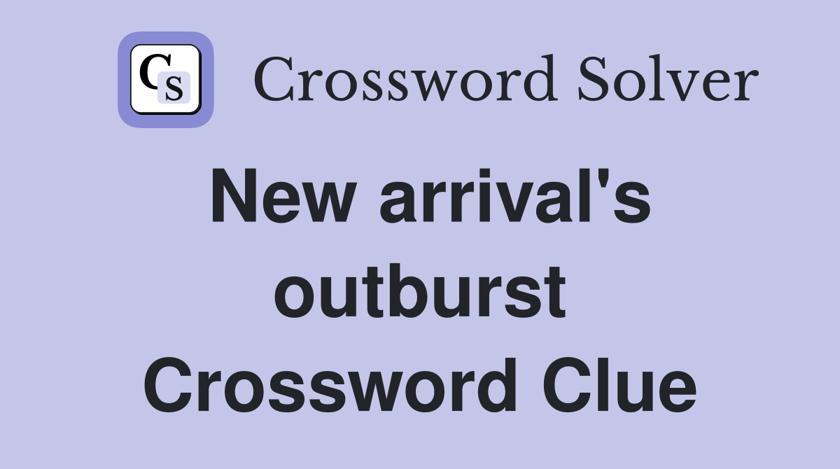 New arrival's outburst Crossword Clue