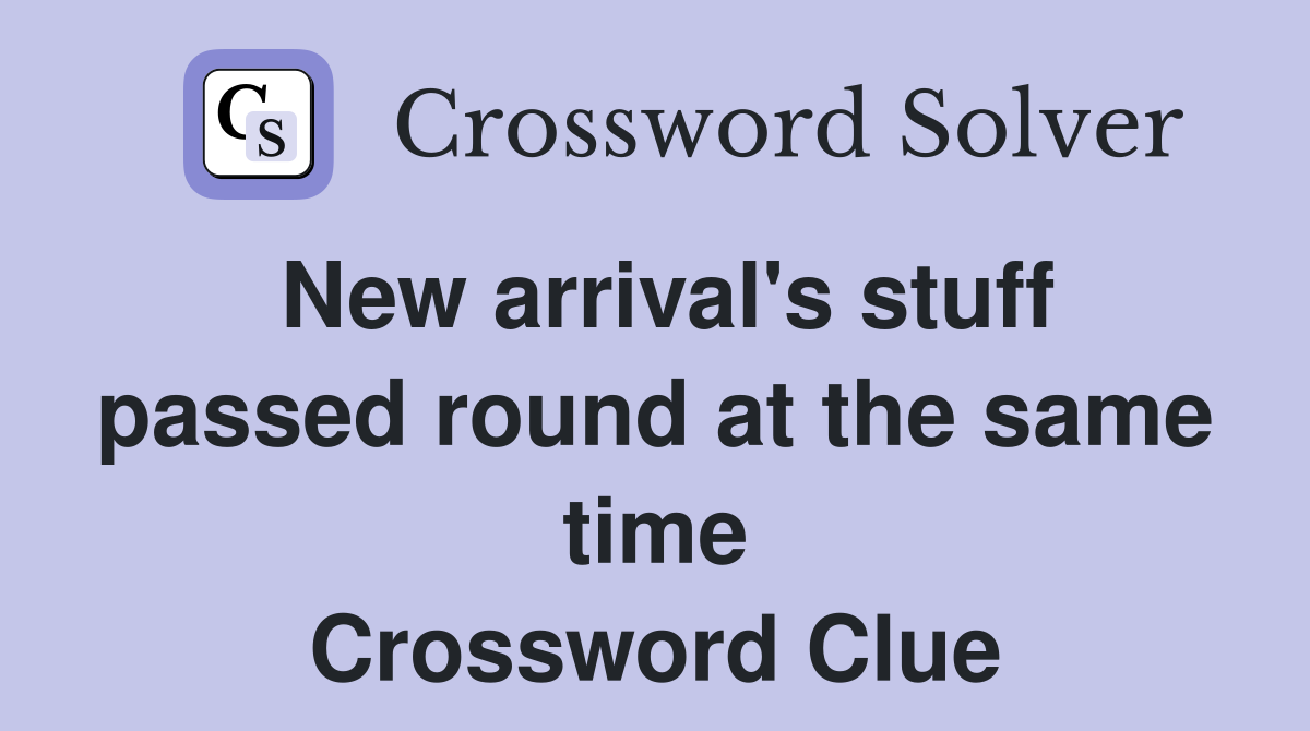 New arrival's stuff passed round at the same time Crossword Clue